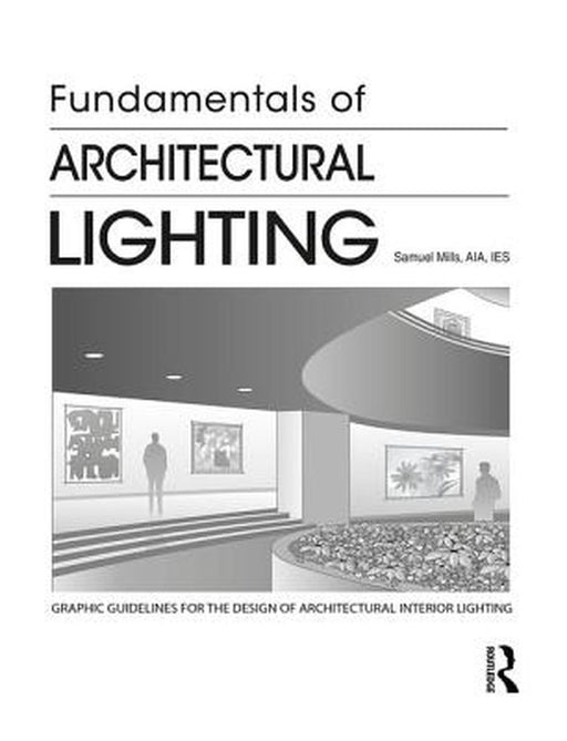 Fundamentals of Architectural Lighting by Samuel Mills