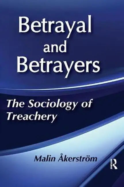 Betrayal and Betrayers: The Sociology of Treachery by Malin Akerstrom
