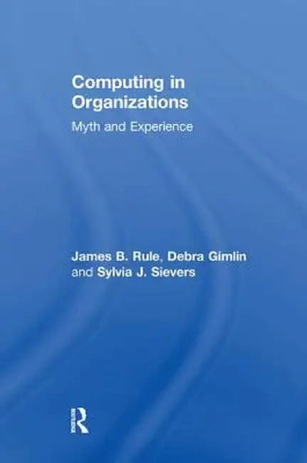 Computing in Organizations: Myth and Experience by Debra Gimlin