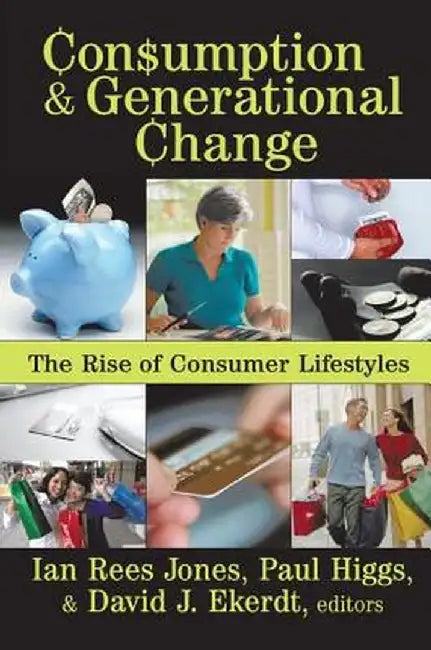 Consumption and Generational Change: The Rise of Consumer Lifestyles by Ian Jones