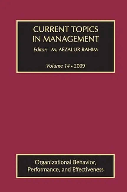 Current Topics in Management: Volume 14, Organizational Behavior, Performance, and Effectiveness by M. Afzalur Rahim