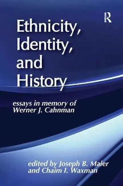 Ethnicity, Identity, and History: Essays in Memory of Werner J. Cahnman by Joseph B. Maier