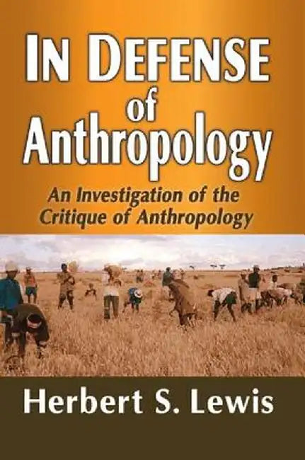 In Defense of Anthropology: An Investigation of the Critique of Anthropology by Herbert S. Lewis