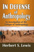 In Defense of Anthropology: An Investigation of the Critique of Anthropology by Herbert S. Lewis