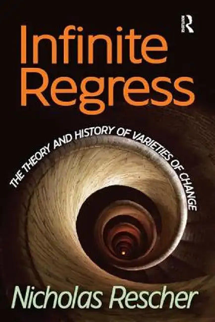 Infinite Regress: The Theory and History of Varieties of Change by Nicholas Rescher