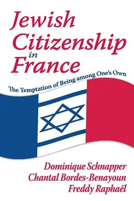 Jewish Citizenship in France: The Temptation of Being Among One's Own by Chantal Bordes-Benayoun