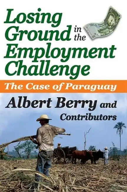Losing Ground in the Employment Challenge: The Case of Paraguay by Albert Berry