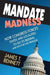 Mandate Madness: How Congress Forces States and Localities to Do Its Bidding and Pay for the Privilege by James T. Bennett