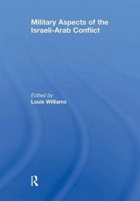 Military Aspects of the Israeli-Arab Conflict by Louis Williams