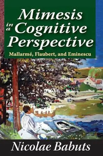 Mimesis in a Cognitive Perspective: Mallarme, Flaubert, and Eminescu by Nicolae Babuts