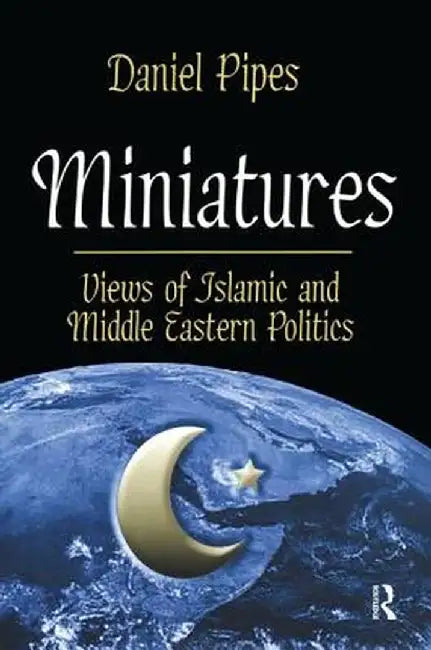 Miniatures: Views of Islamic and Middle Eastern Politics by Charlotte Gower Chapman