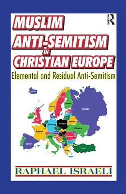 Muslim Anti-Semitism in Christian Europe: Elemental and Residual Anti-Semitism by Raphael Israeli