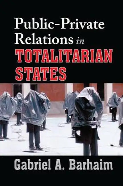 Public-Private Relations in Totalitarian States by Gabriel Barhaim