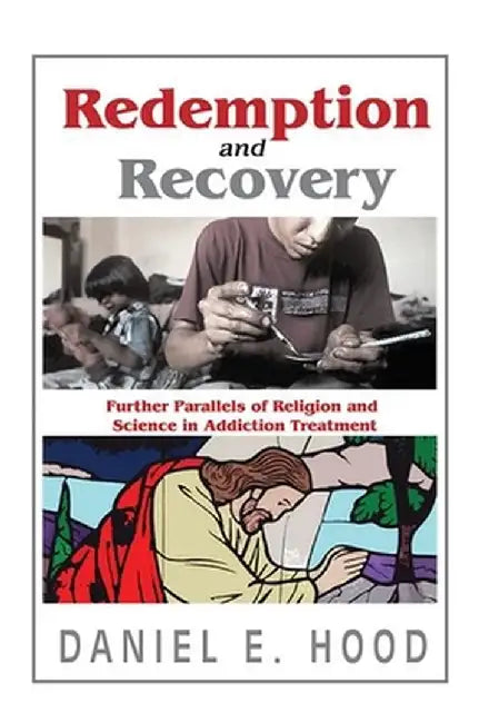 Redemption and Recovery: Further Parallels of Religion and Science in Addiction Treatment by Daniel Hood