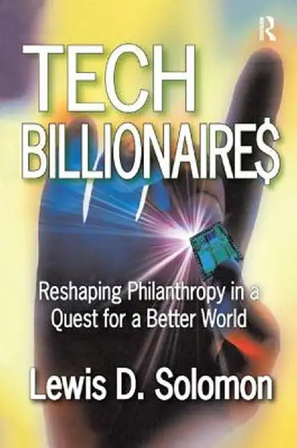 Tech Billionaires: Reshaping Philanthropy in a Quest for a Better World by Lewis Solomon