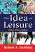 The Idea of Leisure: First Principles by Robert A. Stebbins