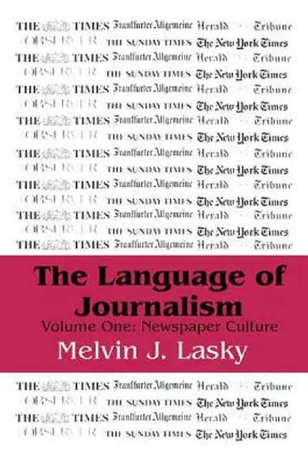 The Language of Journalism: Volume 1, Newspaper Culture by Melvin J. Lasky
