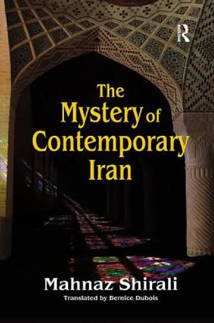 The Mystery of Contemporary Iran by Mahnaz Shirali
