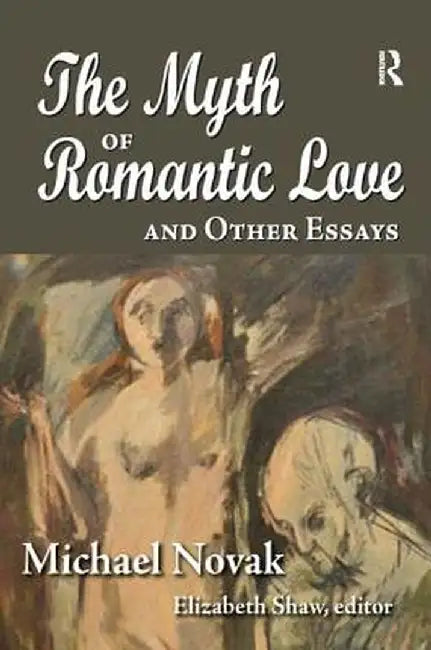 The Myth of Romantic Love and Other Essays by Michael Novak