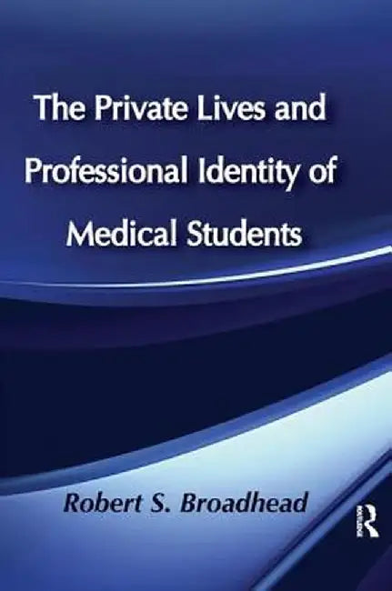 The Private Lives and Professional Identity of Medical Students by Robert S. Broadhead