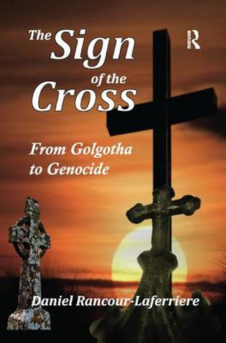 The Sign of the Cross: From Golgotha to Genocide by Danie Rancour-Laferriere