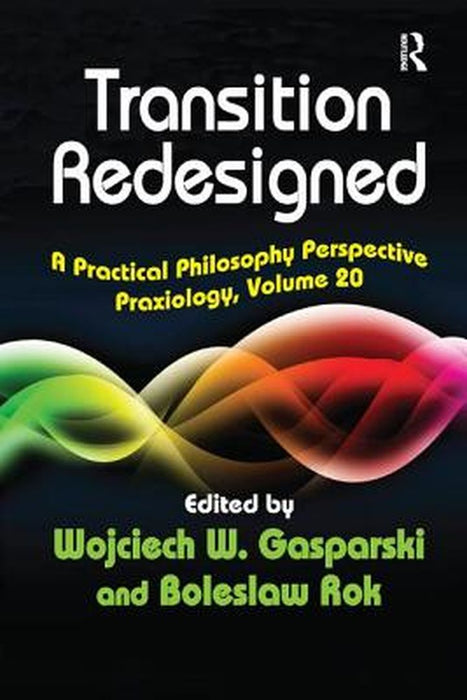 Transition Redesigned: A Practical Philosophy Perspective by Wojciech W. Gasparski