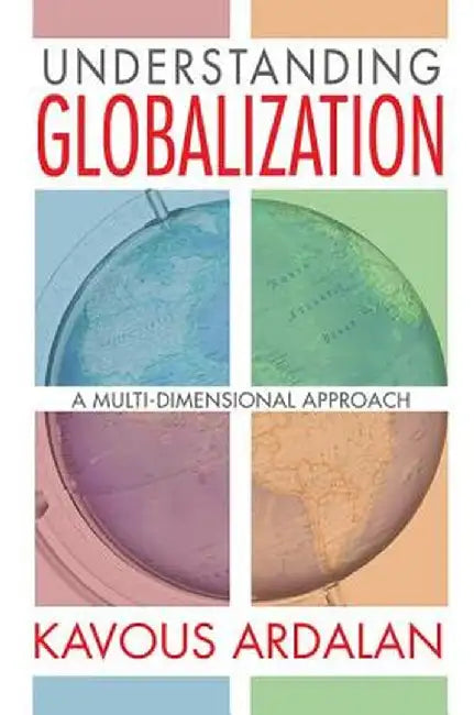 Understanding Globalization: A Multi-Dimensional Approach by Kavous Ardalan