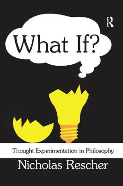 What If?: Thought Experimentation in Philosophy by Nicholas Rescher