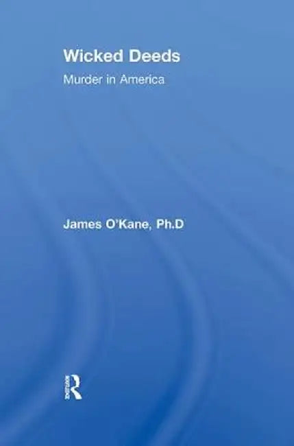 Wicked Deeds: Murder in America by James M. O'Kane