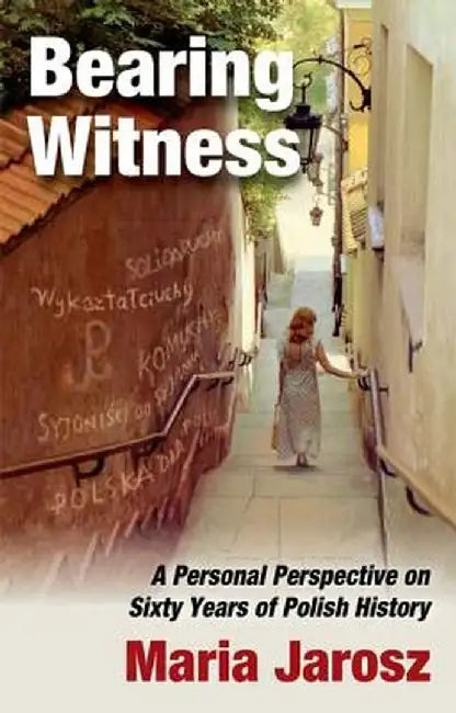 Bearing Witness: A Personal Perspective on Sixty Years of Polish History by Maria Jarosz