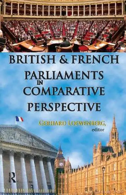 British and French Parliaments in Comparative Perspective by Gerhard Loewenberg