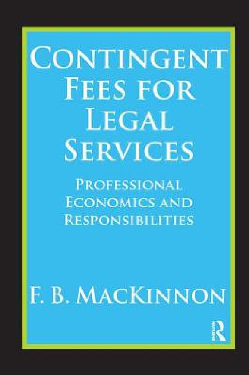 Contingent Fees for Legal Services: Professional Economics and Responsibilities by F. B. MacKinnon