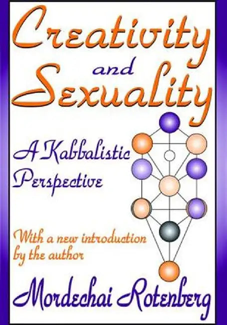 Creativity and Sexuality: A Kabbalistic Perspective by Mordechai Rotenberg