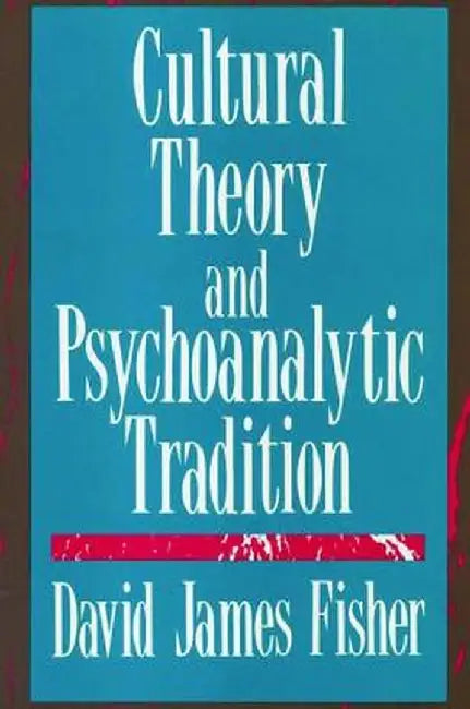Cultural Theory and Psychoanalytic Tradition by David Fisher
