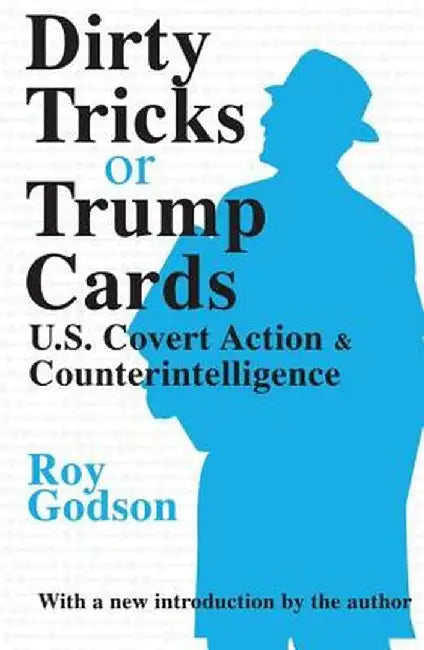 Dirty Tricks or Trump Cards: U.S. Covert Action and Counterintelligence by Roy Godson
