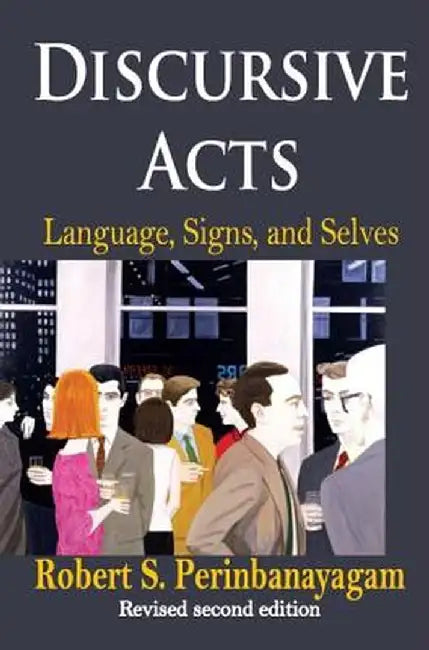 Discursive Acts: Language, Signs, and Selves by Robert Perinbanayagam