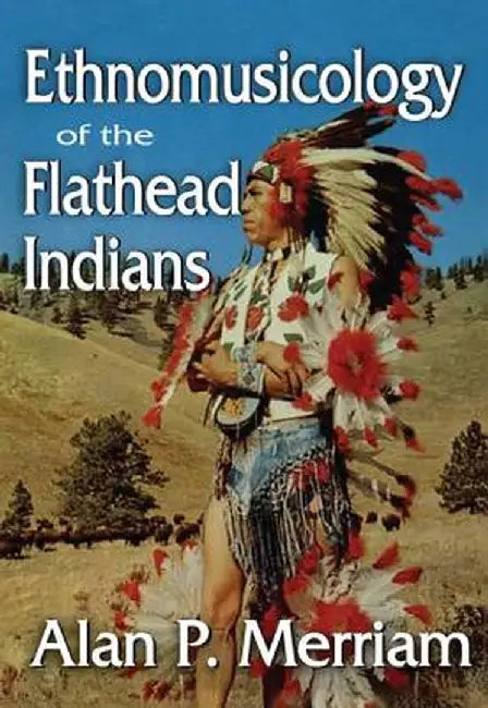 Ethnomusicology of the Flathead Indians by Alan Merriam