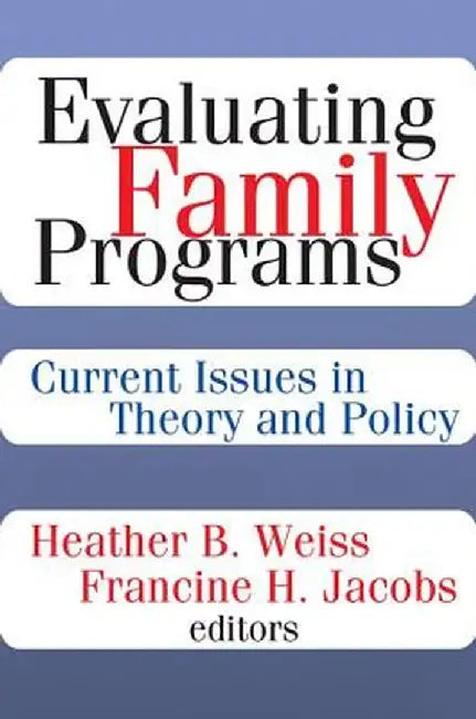 Evaluating Family Programs: Current Issues in Theory and Policy by Francine H. Jacobs