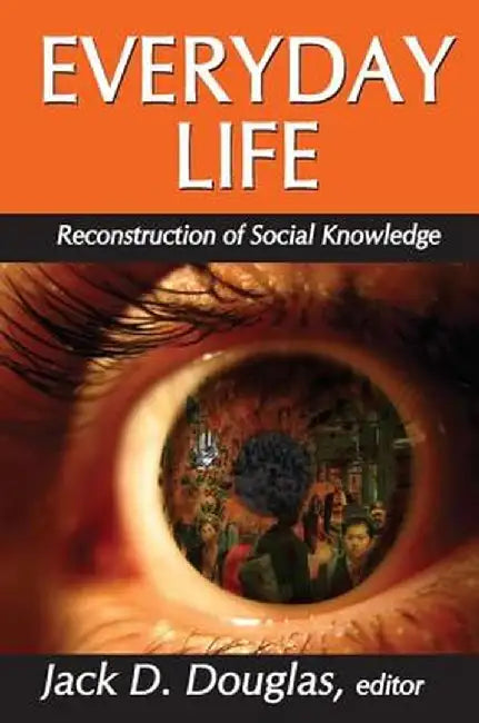 Everyday Life: Reconstruction of Social Knowledge by Jack D Douglas