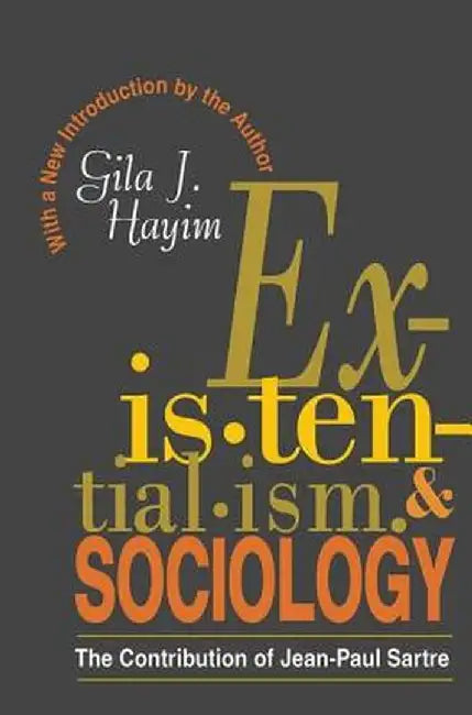 Existentialism and Sociology: Contribution of Jean-Paul Sartre by Gila Hayim