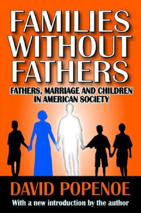 Families Without Fathers: Fatherhood, Marriage and Children in American Society by David Popenoe