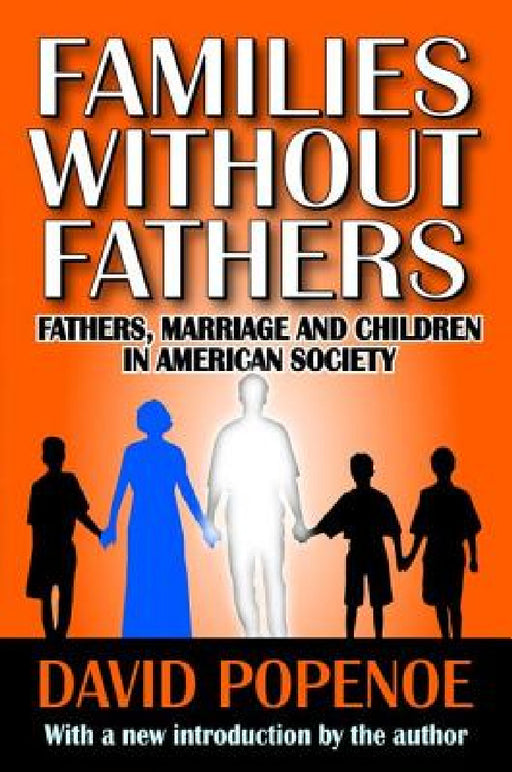 Families Without Fathers: Fatherhood, Marriage and Children in American Society by David Popenoe