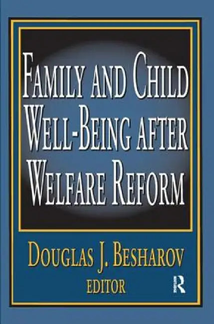 Family and Child Well-Being After Welfare Reform by Douglas Besharov