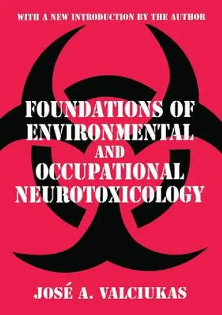 Foundations of Environmental and Occupational Neurotoxicology by Jose A. Valciukas