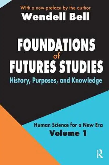 Foundations of Futures Studies: Volume 1: History, Purposes, and Knowledge by Jose Valciukas