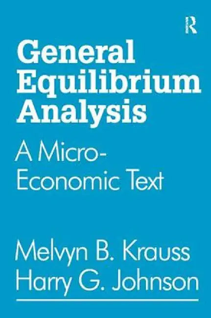 General Equilibrium Analysis: A Micro-Economic Text by Harry G. Johnson
