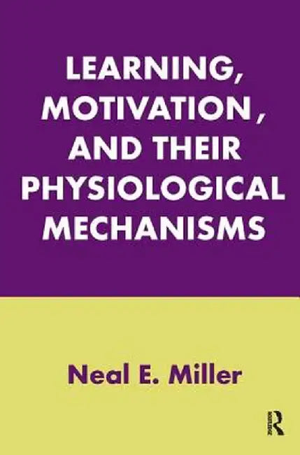 Learning, Motivation, and Their Physiological Mechanisms by Neal E. Miller