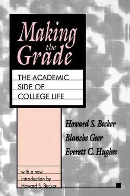 Making the Grade: The Academic Side of College Life by Howard S. Becker