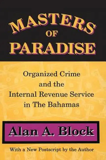 Masters of Paradise: Organised Crime and the Internal Revenue Service in the Bahamas by Alan Block