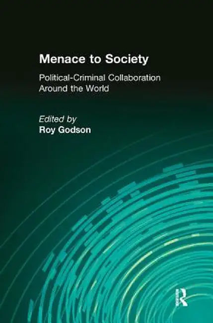 Menace to Society: Political-Criminal Collaboration Around the World by Roy Godson